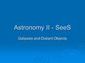 Astronomy II - SeeS Galaxies and Distant Objects.