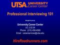 Professional Interviewing 101 Brought to you by: University Career Center UC 2.02.04 Phone: (210) 458-4589   HireRoadrunners.com.