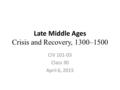 Late Middle Ages Crisis and Recovery, 1300–1500 CIV 101-03 Class 30 April 6, 2015.