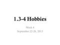 1.3-4 Hobbies Week 4 September 22-26, 2013. The plan…. Review About yourself Phonics Classwork: Writing Practice Homework Assignment.
