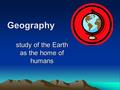 Geography study of the Earth as the home of humans.