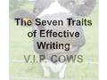 The Seven Traits of Effective Writing V.I.P. COWS.