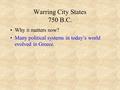 Warring City States 750 B.C. Why it matters now? Many political systems in today’s world evolved in Greece.