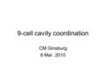 9-cell cavity coordination CM Ginsburg 8 Mar. 2010.