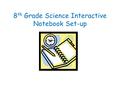 8 th Grade Science Interactive Notebook Set-up. Homework Title(s) Warm Up: Write out questions, charts, diagrams AND your responses!!! Page # Homework.