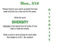 Mon., 3/16 Please hand-in your warm-up sheet from last week and pick-up a new one for this week. Write the word DIVERSITY Vertically in the opener box.