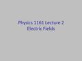 Physics 1161 Lecture 2 Electric Fields. Physics 1161: Lecture 2, Slide 2 Three Charges Q=-3.5  C Q=+7.0  C Q=+2.0  C 6 m 4 m Calculate force on +2.