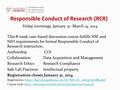 Responsible Conduct of Research (RCR) Friday mornings, January 31- March 14, 2014 This 8-week case-based discussion course fulfills NSF and NIH requirements.