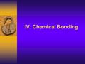 IV. Chemical Bonding J Deutsch 2003 2 Compounds can be differentiated by their chemical and physical properties. (3.1dd)