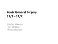 Acute General Surgery 11/1 – 11/7 Hadley Wesson Tori Whitlow Woon Cho Kim.