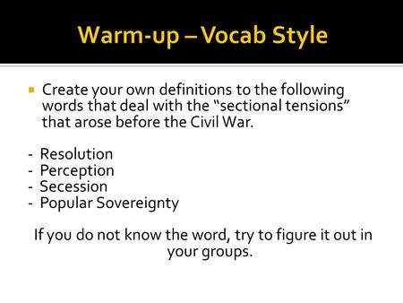  Create your own definitions to the following words that deal with the “sectional tensions” that arose before the Civil War. - Resolution - Perception.