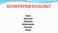 Ecosystem ecology Ekin Masitoh Shahida Mahfudzah Pauline Keok.