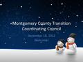 Montgomery County Transition Coordinating Council December 18, 2012 Welcome!