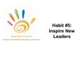 Education and development that takes you by the hand! Habit #5: Inspire New Leaders.