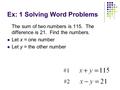 The sum of two numbers is 115. The difference is 21. Find the numbers. Let x = one number Let y = the other number Ex: 1 Solving Word Problems.