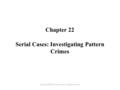Chapter 22 Serial Cases: Investigating Pattern Crimes Copyright ©2012 Elsevier Ltd. All rights reserved.