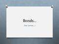 Bonds… (Not James…). Review O Covalent bonds O Share outermost electrons.