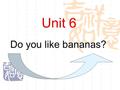 Unit 6 Do you like bananas?. one apple three apples _ppl_a e.