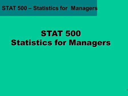 1 STAT 500 – Statistics for Managers STAT 500 Statistics for Managers.