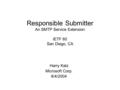 Responsible Submitter An SMTP Service Extension IETF 60 San Diego, CA Harry Katz Microsoft Corp. 8/4/2004.