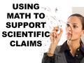 USING MATH TO SUPPORT SCIENTIFIC CLAIMS. WHY IS THE METRIC SYSTEM IMPORTANT? The metric system is a universal measurement system. It is used to perform.
