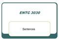 ENTC 3030 Sentences. Sentences: Complete and Otherwise Sentences are composed of phrases and clauses. A phrase is a group of related words that does not.