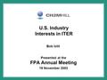 U.S. Industry Interests in ITER Presented at the FPA Annual Meeting 19 November 2003 Bob Iotti.