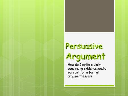 Persuasive Argument How do I write a claim, convincing evidence, and a warrant for a formal argument essay?
