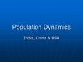 Population Dynamics India, China & USA. How fast is population growing? Every second: Every second: 4.2 births 4.2 births 1.7 deaths 1.7 deaths 2.5 natural.