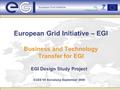 European Grid Initiative – EGI Business and Technology Transfer for EGI EGI Design Study Project EGEE’09 Barcelona September 2009.
