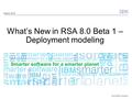 © 2010 IBM Corporation What’s New in RSA 8.0 Beta 1 – Deployment modeling March, 2010.