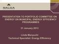 Www.salga.org.za 1 PRESENTATION TO PORTFOLIO COMMITTEE ON ENERGY ON MUNICIPAL ENERGY EFFICIENCY PROGRAMMES 31 January 2013 Linda Manyuchi Technical Specialist: