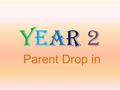 Year 2Year 2 Parent Drop in. KS1 SATs Tests SATs in May. You will find out more about the tests in January. Writing is Teacher Assessed and will be across.