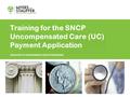 DRAFT Training for the SNCP Uncompensated Care (UC) Payment Application DEDICATED TO GOVERNMENT HEALTH PROGRAMS.