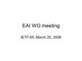 EAI WG meeting IETF-65, March 20, 2006. Agenda 17:40 Welcome, blue sheet, scribe, agenda bashing 17:50 Review of WG charter (approved) 17:55 Problem/framing: