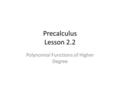 Precalculus Lesson 2.2 Polynomial Functions of Higher Degree.