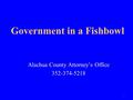 1 Government in a Fishbowl Alachua County Attorney’s Office 352-374-5218.