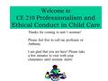 Welcome to CE 210 Professionalism and Ethical Conduct in Child Care Thanks for coming to unit 1 seminar! Please feel free to call me professor or Anthony.
