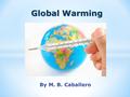 By M. B. Caballero Global Warming Global Warming.