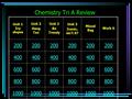 Chemistry Tri A Review Unit 1 Icy slopes Unit 2 Hang Ten Unit 2 Be Trendy Unit 3 Ironic, isn’t it? Mixed Bag Work it 200 400 600 800 1000.