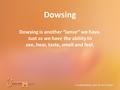 Dowsing Dowsing is another “sense” we have. Just as we have the ability to see, hear, taste, smell and feel. CreativeMystic.com © Jean Slatter.