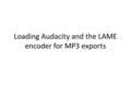 Loading Audacity and the LAME encoder for MP3 exports.