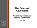 The Future of Advertising Advertising Trends and Outlook Conference April 8, 2008.