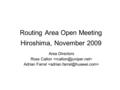 Routing Area Open Meeting Hiroshima, November 2009 Area Directors Ross Callon Adrian Farrel.