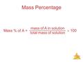 Solutions Mass Percentage Mass % of A = mass of A in solution total mass of solution  100.