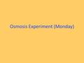 Osmosis Experiment (Monday)