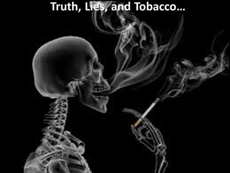 Truth, Lies, and Tobacco…. What Big Tobacco Shows You.