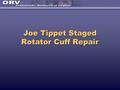 Joe Tippet Staged Rotator Cuff Repair. METHOD 26 patients 2 - 6 year follow-up 26 patients 2 - 6 year follow-up.