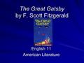 The Great Gatsby by F. Scott Fitzgerald English 11 American Literature.