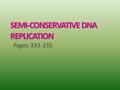 SEMI-CONSERVATIVE DNA REPLICATION Pages 333-335 Essential Questions replication What is replication and how is it done? helicaseDNA polymerase What’s.